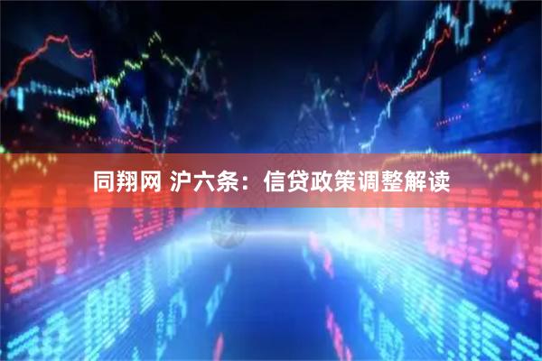 同翔网 沪六条：信贷政策调整解读