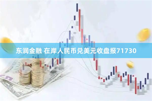 东润金融 在岸人民币兑美元收盘报71730