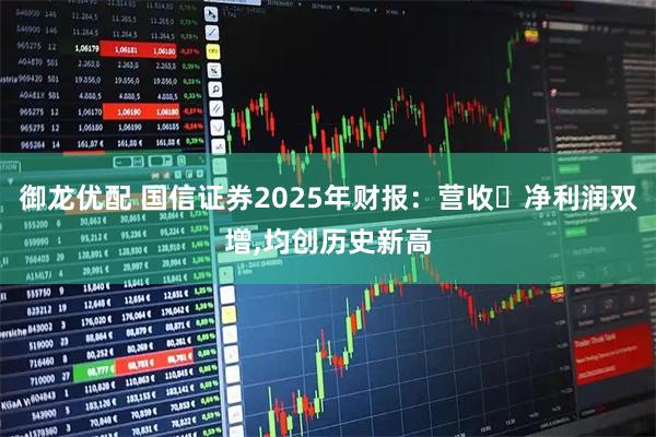 御龙优配 国信证券2025年财报：营收､净利润双增,均创历史新高